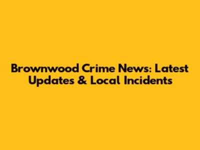 Brownwood Crime News: Latest Updates & Local Incidents
