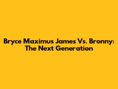 Bryce Maximus James Vs. Bronny: The Next Generation