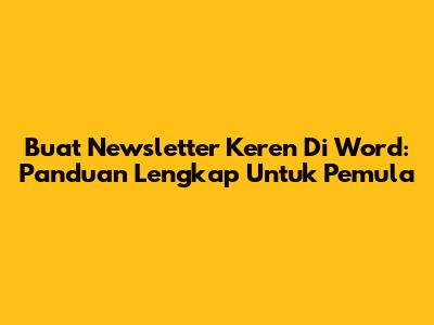 Buat Newsletter Keren Di Word: Panduan Lengkap Untuk Pemula
