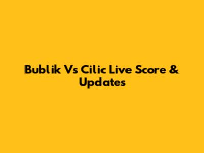 Bublik Vs Cilic Live Score & Updates