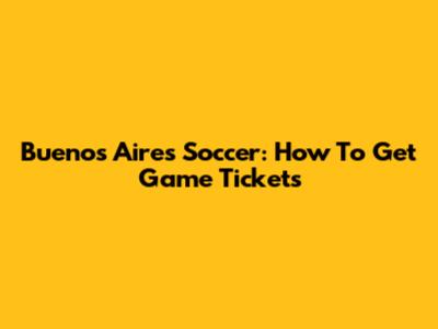 Buenos Aires Soccer: How To Get Game Tickets