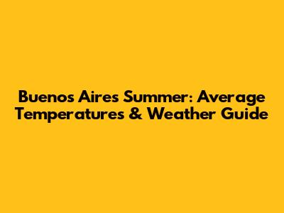 Buenos Aires Summer: Average Temperatures & Weather Guide