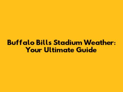 Buffalo Bills Stadium Weather: Your Ultimate Guide