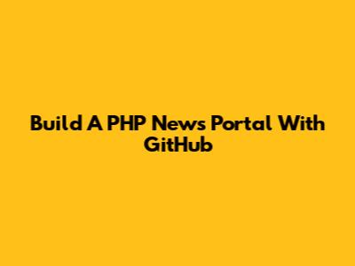 Build A PHP News Portal With GitHub