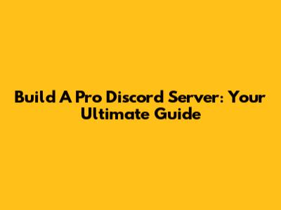 Build A Pro Discord Server: Your Ultimate Guide