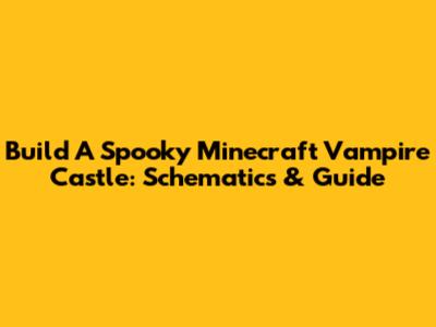 Build A Spooky Minecraft Vampire Castle: Schematics & Guide