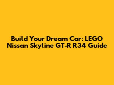 Build Your Dream Car: LEGO Nissan Skyline GT-R R34 Guide