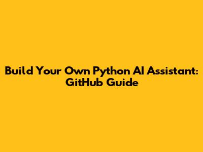 Build Your Own Python AI Assistant: GitHub Guide