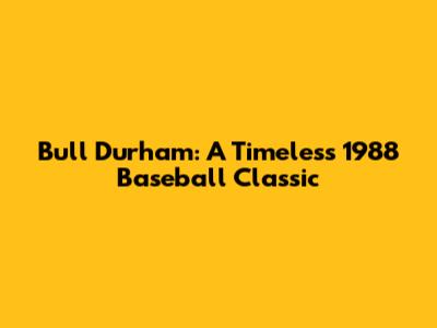 Bull Durham: A Timeless 1988 Baseball Classic