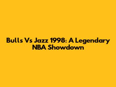 Bulls Vs Jazz 1998: A Legendary NBA Showdown