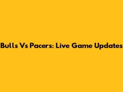 Bulls Vs Pacers: Live Game Updates