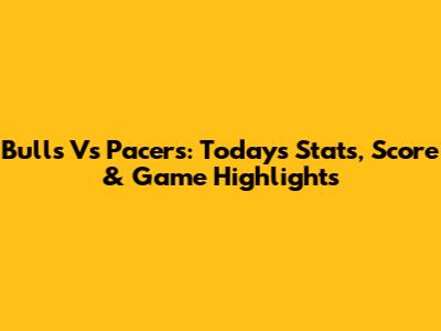 Bulls Vs Pacers: Today's Stats, Score & Game Highlights