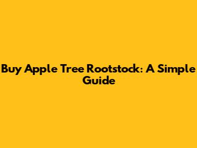 Buy Apple Tree Rootstock: A Simple Guide