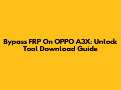 Bypass FRP On OPPO A3X: Unlock Tool Download Guide