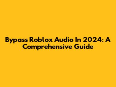 Bypass Roblox Audio In 2024: A Comprehensive Guide