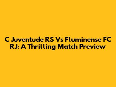 C Juventude RS Vs Fluminense FC RJ: A Thrilling Match Preview