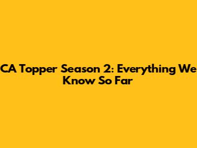 CA Topper Season 2: Everything We Know So Far
