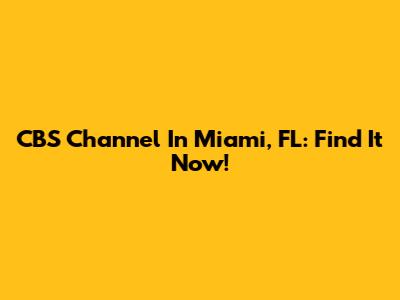 CBS Channel In Miami, FL: Find It Now!