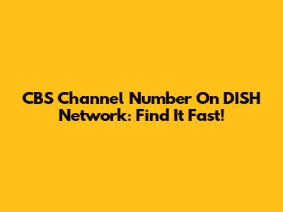 CBS Channel Number On DISH Network: Find It Fast!