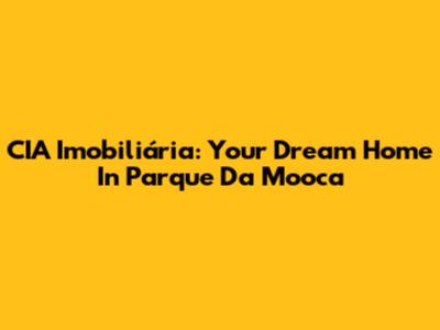 CIA Imobiliária: Your Dream Home In Parque Da Mooca