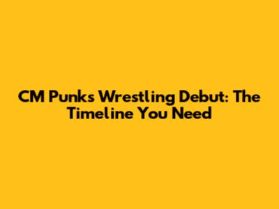 CM Punk's Wrestling Debut: The Timeline You Need