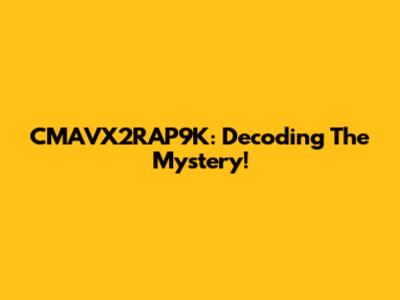 CMAVX2RAP9K: Decoding The Mystery!