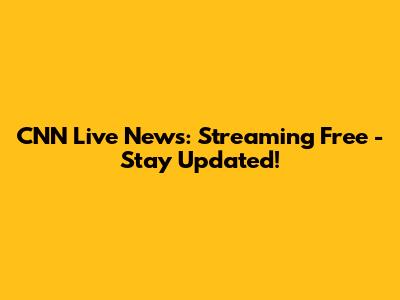 CNN Live News: Streaming Free - Stay Updated!