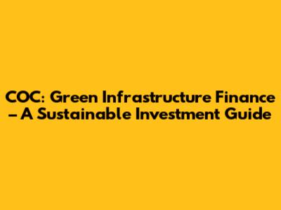 COC: Green Infrastructure Finance – A Sustainable Investment Guide