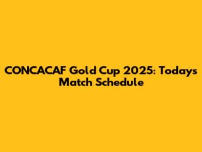 CONCACAF Gold Cup 2025: Today's Match Schedule