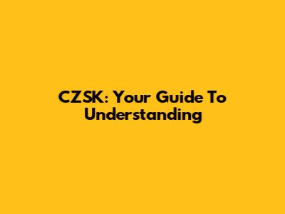 CZSK: Your Guide To Understanding
