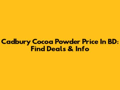 Cadbury Cocoa Powder Price In BD: Find Deals & Info