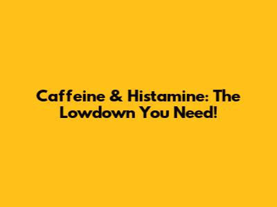 Caffeine & Histamine: The Lowdown You Need!