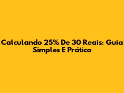 Calculando 25% De 30 Reais: Guia Simples E Prático