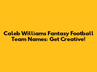 Caleb Williams Fantasy Football Team Names: Get Creative!