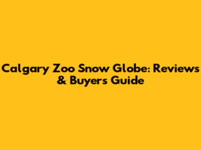 Calgary Zoo Snow Globe: Reviews & Buyer's Guide