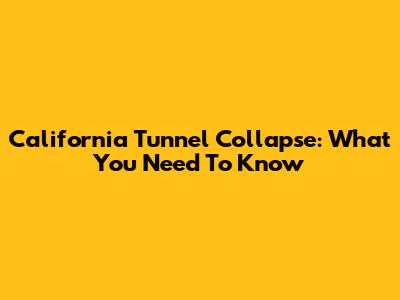 California Tunnel Collapse: What You Need To Know