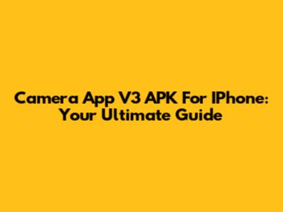Camera App V3 APK For IPhone: Your Ultimate Guide