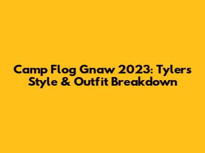 Camp Flog Gnaw 2023: Tyler's Style & Outfit Breakdown