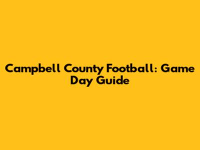 Campbell County Football: Game Day Guide