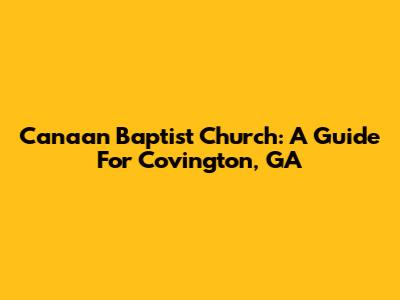 Canaan Baptist Church: A Guide For Covington, GA