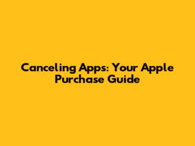 Canceling Apps: Your Apple Purchase Guide
