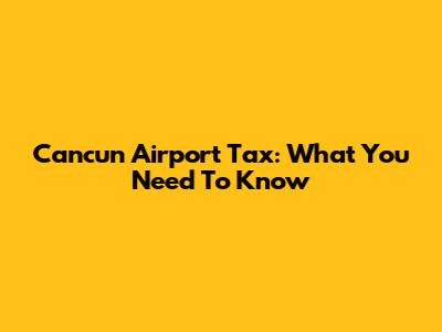 Cancun Airport Tax: What You Need To Know