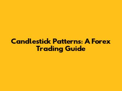 Candlestick Patterns: A Forex Trading Guide
