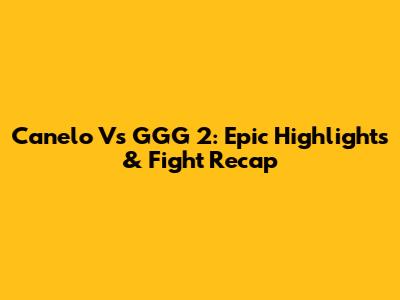 Canelo Vs GGG 2: Epic Highlights & Fight Recap