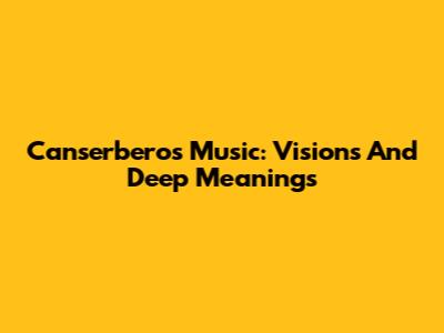 Canserbero's Music: Visions And Deep Meanings