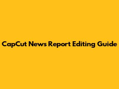 CapCut News Report Editing Guide