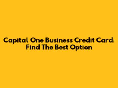 Capital One Business Credit Card: Find The Best Option