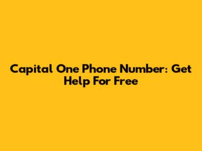 Capital One Phone Number: Get Help For Free