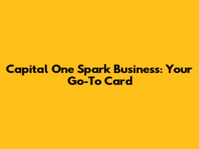 Capital One Spark Business: Your Go-To Card