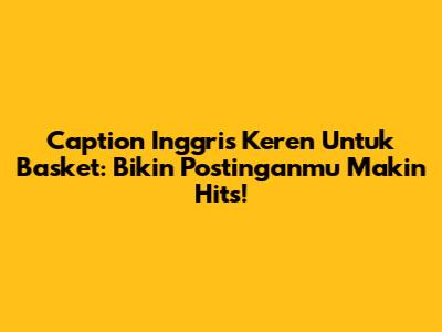 Caption Inggris Keren Untuk Basket: Bikin Postinganmu Makin Hits!